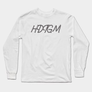 -HDTGM- Long Sleeve T-Shirt